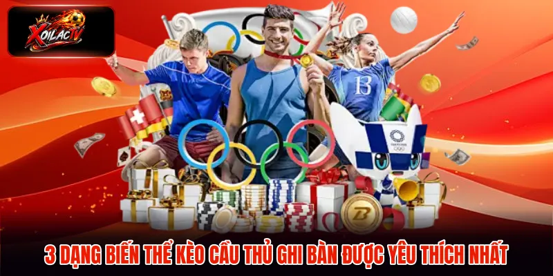 3 dạng biến thể kèo cầu thủ ghi bàn được yêu thích nhất