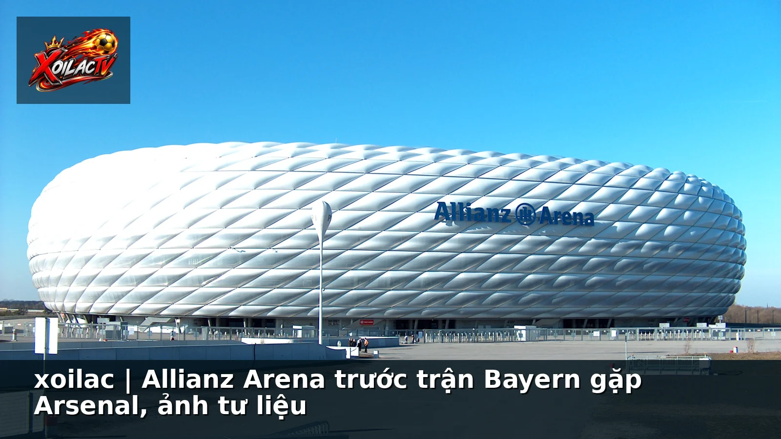 xoilac | Allianz Arena trước trận Bayern gặp Arsenal, ảnh tư liệu