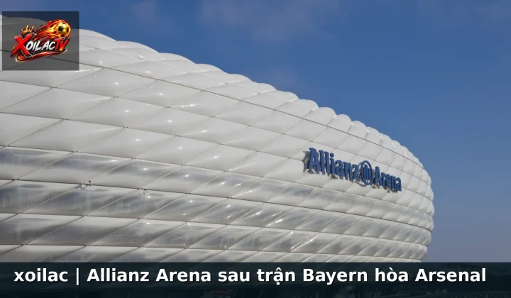 xoilac | Allianz Arena sau trận Bayern hòa Arsenal