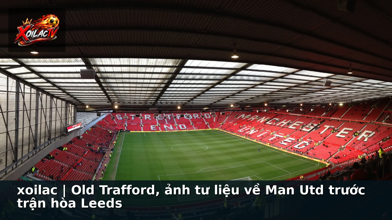 xoilac | Old Trafford, ảnh tư liệu về Man Utd trước trận hòa Leeds xoilac | Old Trafford, ảnh tư liệu về Man Utd trước trận hòa Leeds