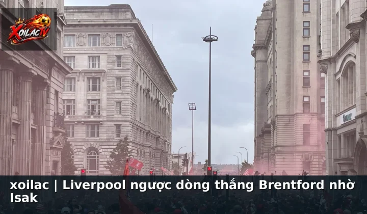 xoilac | Liverpool ngược dòng thắng Brentford nhờ Isak