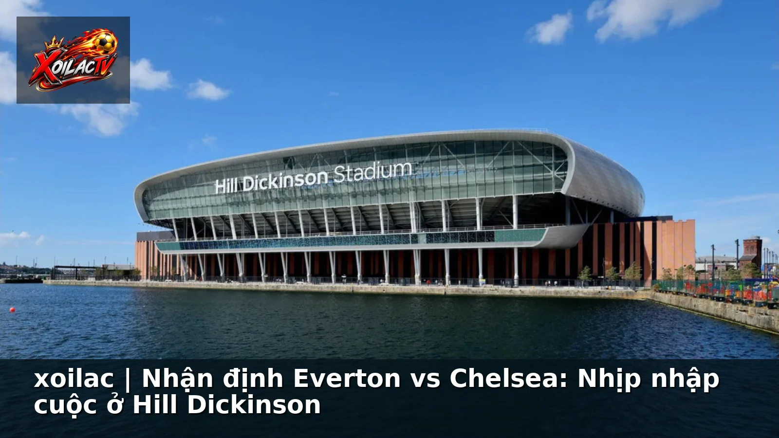 xoilac | Nhận định Everton vs Chelsea: Nhịp nhập cuộc ở Hill Dickinson