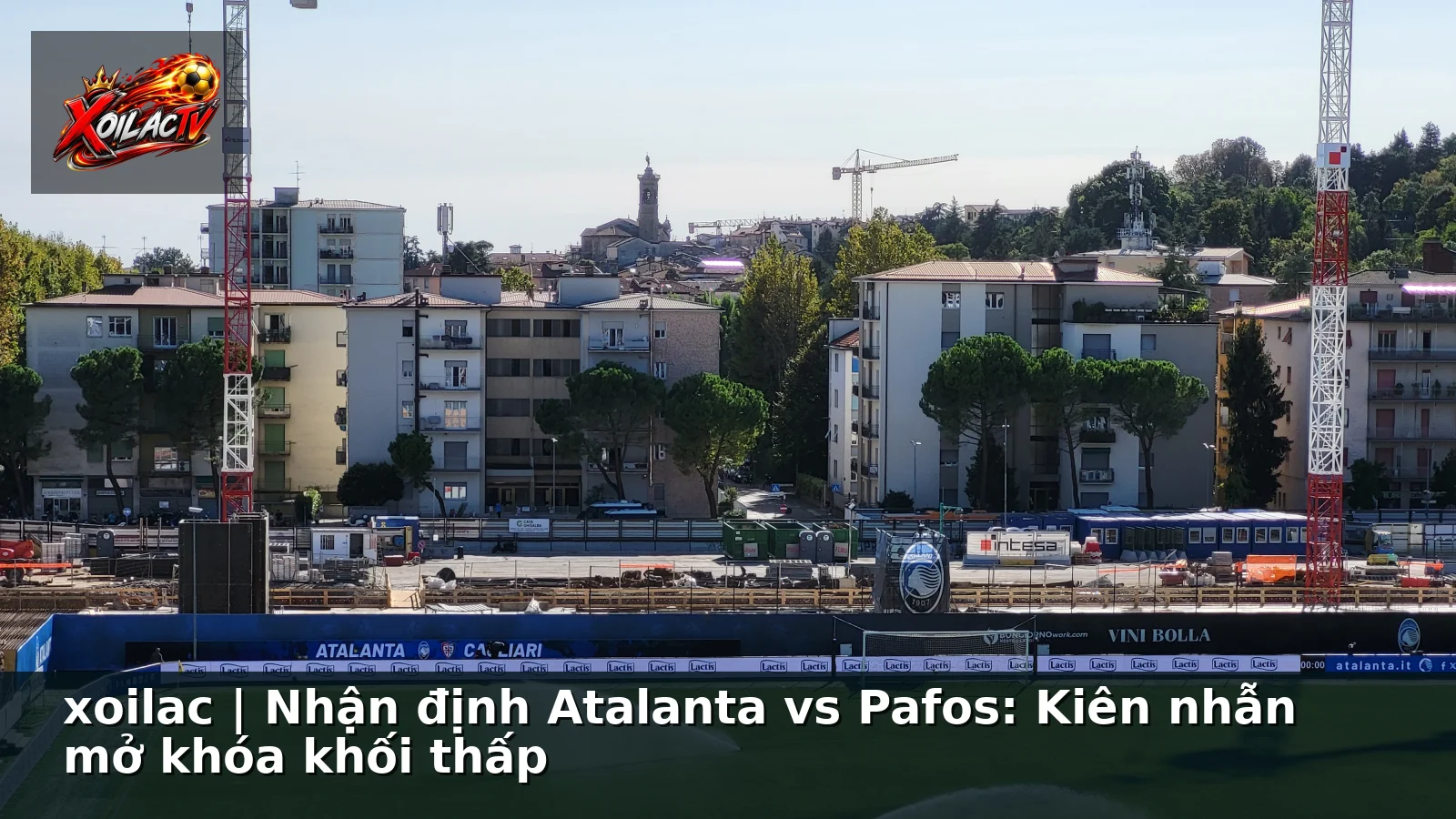 xoilac | Nhận định Atalanta vs Pafos: Kiên nhẫn mở khóa khối thấp